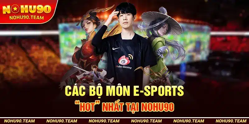 Các Bộ Môn E-Sports “Hot” Nhất Tại Nohu90