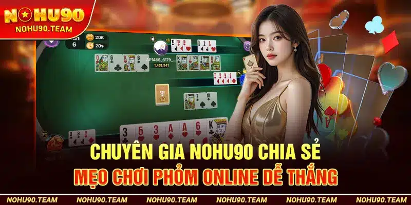 Chuyên Gia Nohu90 Chia Sẻ Mẹo Chơi Phỏm Online Dễ Thắng