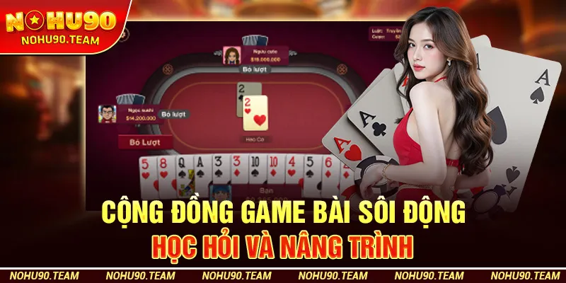 Cộng Đồng Game Bài Sôi Động – Học Hỏi Và Nâng Trình