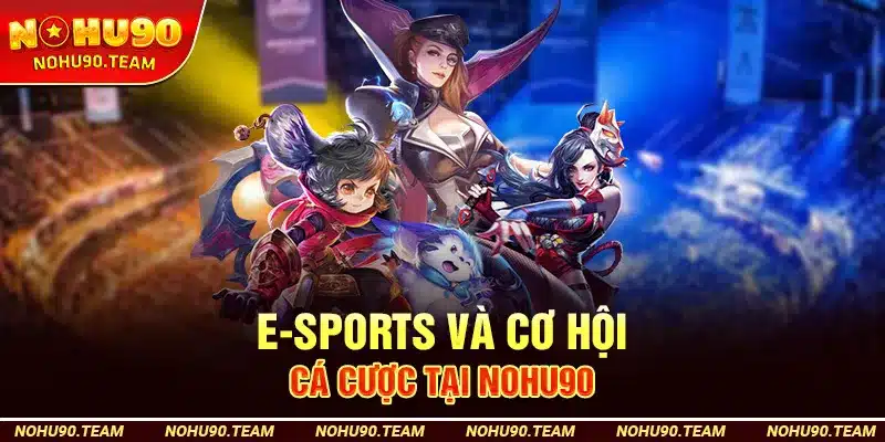 E-Sports Và Cơ Hội Cá Cược Tại Nohu90