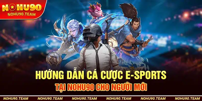 Hướng Dẫn Cá Cược E-Sports Tại Nohu90 Cho Người Mới