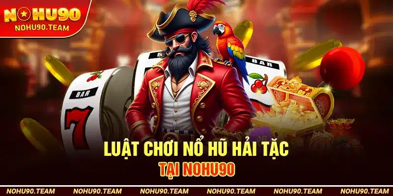 Luật Chơi Nổ Hũ Hải Tặc Tại Nohu90