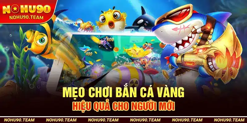 Mẹo Chơi Bắn Cá Vàng Hiệu Quả Cho Người Mới