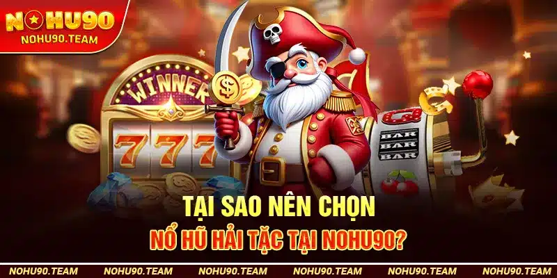 Tại Sao Nên Chọn Nổ Hũ Hải Tặc Tại Nohu90?