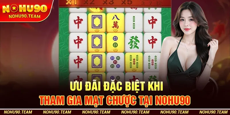 Ưu Đãi Đặc Biệt Khi Tham Gia Mạt Chược Tại Nohu90