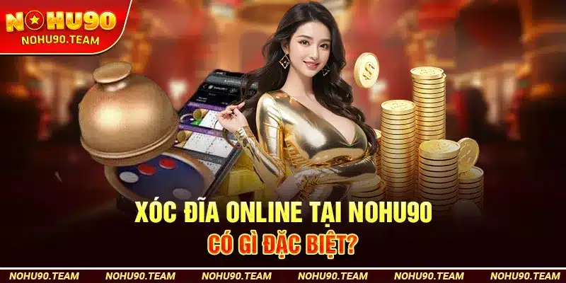 Xóc Đĩa Online Tại Nohu90 Có Gì Đặc Biệt?