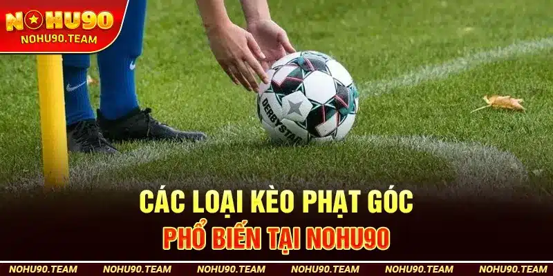 Các Loại Kèo Phạt Góc Phổ Biến Tại Nohu90