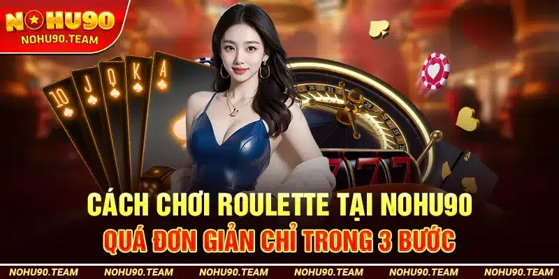 Cách Chơi Roulette Tại Nohu90 Quá Đơn Giản Chỉ Trong 3 Bước