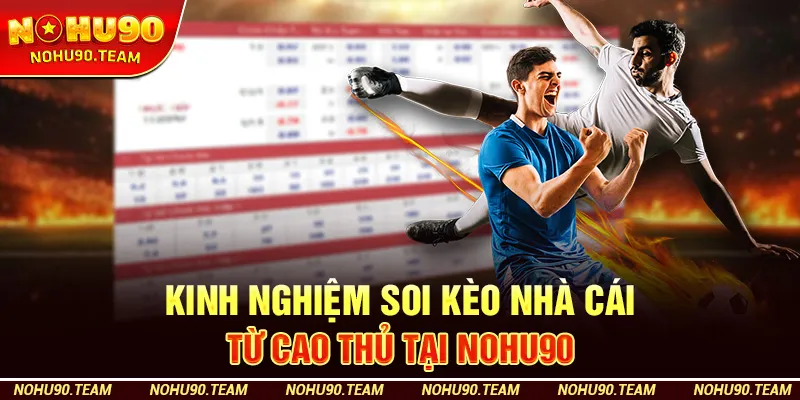 Kinh Nghiệm Soi Kèo Nhà Cái Từ Cao Thủ Tại Nohu90