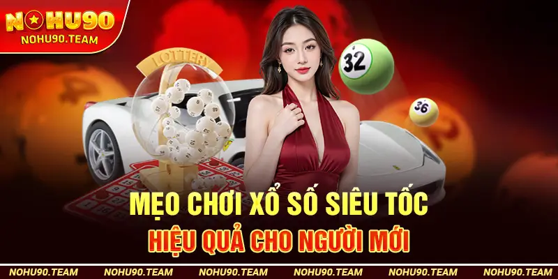 Mẹo Chơi Xổ Số Siêu Tốc Hiệu Quả Cho Người Mới