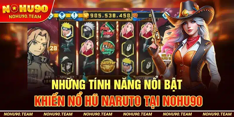 Những Tính Năng Nổi Bật Khiến Nổ Hũ Naruto Tại Nohu90 Trở Thành Xu Hướng