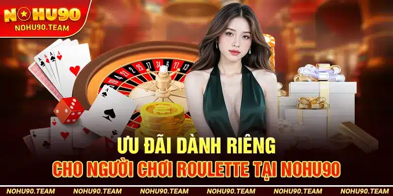 Ưu Đãi Dành Riêng Cho Người Chơi Roulette Tại Nohu90