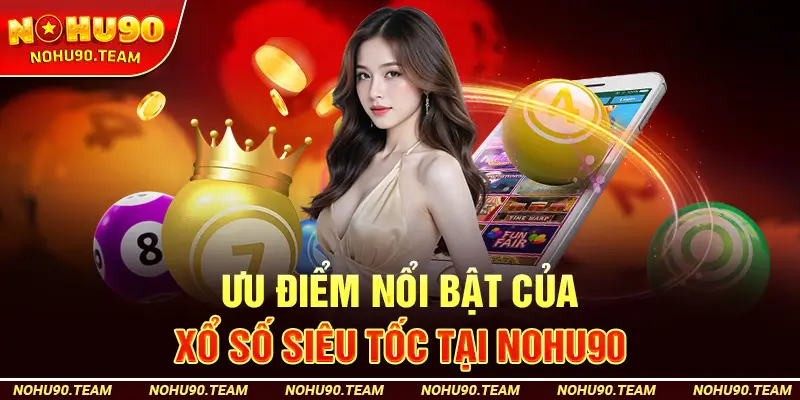 Ưu Điểm Nổi Bật Của Xổ Số Siêu Tốc Tại Nohu90